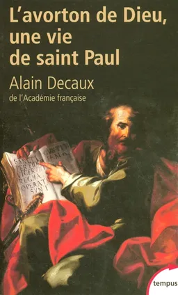 L'avorton de Dieu : une vie de saint Paul | Alain Decaux
