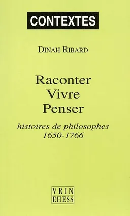 Raconter, vivre, penser : histoire(s) de philosophes, 1650-1766 | Dinah Ribart