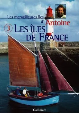 Les merveilleuses îles d'Antoine. Vol. 3. Les îles de France | Antoine
