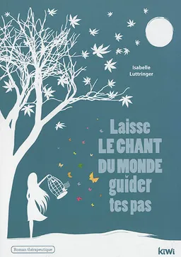 Laisse le chant du monde guider tes pas : roman thérapeutique | Isabelle Luttringer