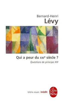 Questions de principe. Vol. 13. Qui a peur du XXIe siècle ? | Bernard-Henri Lévy