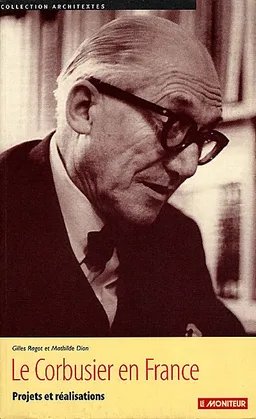 Le Corbusier en France : projets et réalisations | Gilles Ragot, Mathilde Dion