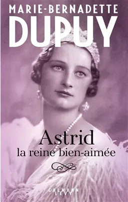 Astrid, la reine bien-aimée | Marie-Bernadette Dupuy