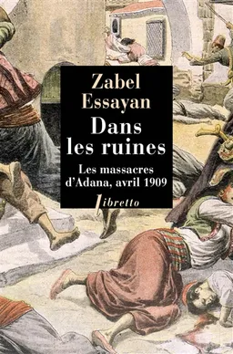 Dans les ruines : les massacres d'Adana, avril 1909 | Zabel Essayan, Léon Ketcheyan, Gérard Chaliand