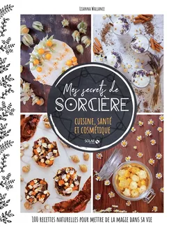 Mes secrets de sorcière : cuisine, santé et cosmétique : 100 recettes naturelles pour mettre de la magie dans sa vie | Lisanna Wallance, Muriel Téodori