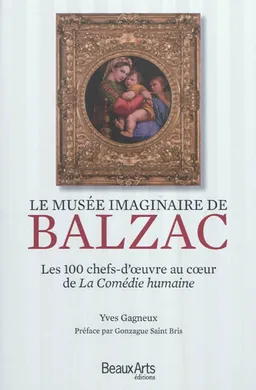 Le musée imaginaire de Balzac : les 100 chefs-d'oeuvre au coeur de La Comédie humaine | Yves Gagneux, Gonzague Saint Bris