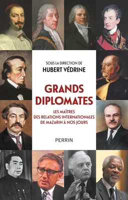 Grands diplomates : les maîtres des relations internationales de Mazarin à nos jours | Hubert Védrine