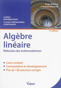 Algèbre linéaire, réduction des endomorphismes : cours & exercices corrigés : licence mathématiques, classes préparatoires scientifiques | Roger Mansuy, Rached Mneimné