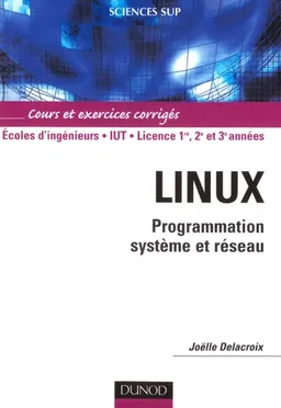 Linux : programmation système et réseau : cours et exercices corrigés, écoles d'ingénieurs, IUT, licence 1re, 2e et 3e années | Joëlle Delacroix