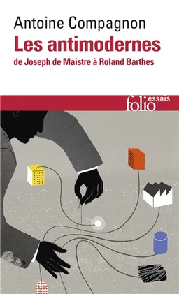 Les antimodernes : de Joseph de Maistre à Roland Barthes | Antoine Compagnon