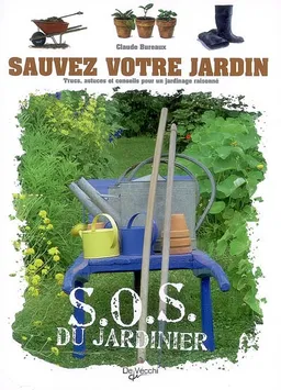 Sauvez votre jardin : trucs, astuces et conseils pour un jardinage raisonné | Claude Bureaux