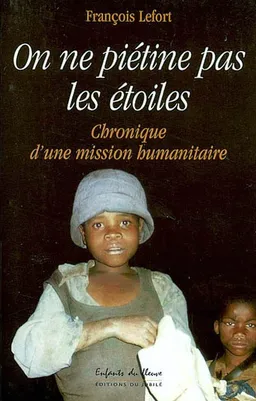 On ne piétine pas les étoiles : chronique d'une mission humanitaire | François Lefort
