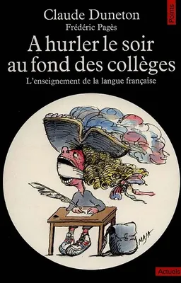 A hurler le soir au fond des collèges : l'enseignement de la langue française | Claude Duneton, Frédéric Pagès