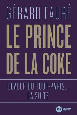 Le prince de la coke : dealer du tout-Paris... la suite | Gérard Fauré