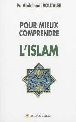 Pour mieux comprendre l'islam | Abdelhadi Boutaleb