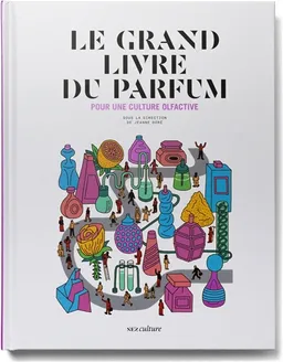 Le grand livre du parfum : pour une culture olfactive | Collectif Nez (Paris), Jeanne Dore, Jean-Claude Ellena, Philippe Ughetto, Jérémy Perrodeau