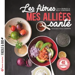 Les fibres : mes alliées santé : légumineuses, fruits, légumes, céréales..., 40 recettes | Louise Browaeys, Hélène Schernberg, Aurélie Jeannette