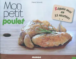 Mon petit poulet : régale-moi en 35 recettes | Franck Schmitt