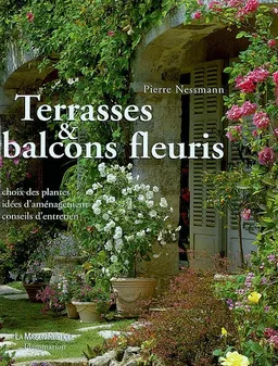 Terrasses & balcons fleuris : choix des plantes, idées d'aménagement, conseils d'entretien | Pierre Nessmann