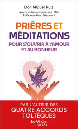 Prières et méditations pour s'ouvrir à l'amour et au bonheur | Miguel Ruiz, Janet Mills, Maud Séjournant