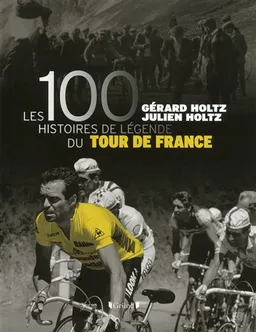 Les 100 histoires de légende du Tour de France | Gérard Holtz, Julien Holtz
