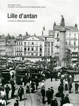 Lille d'antan : Lille à travers la carte postale ancienne : collection Carlos Bocquet | Isabelle Leclercq