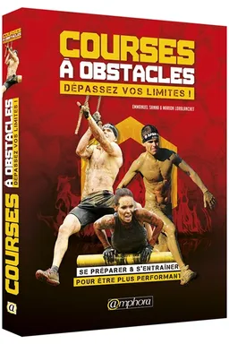 Courses à obstacles : dépassez vos limites ! : se préparer & s'entraîner pour être plus performant | Emmanuel Sanna, Marion Lorblanchet