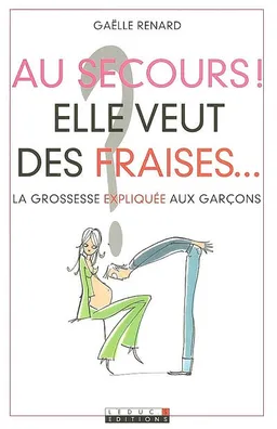 Au secours ! elle veut des fraises... : la grossesse expliquée aux garçons | Gaëlle Renard