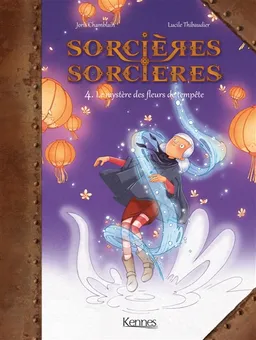 Sorcières-sorcières. Vol. 4. Le mystère des fleurs de tempête | Joris Chamblain, Lucile Thibaudier, Magali Paillat