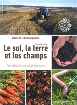 Le sol, la terre et les champs : pour retrouver une agriculture saine | Claude Bourguignon, Lydia Bourguignon