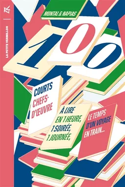 100 courts chefs-d'oeuvre : à lire en une heure, une soirée, une journée, le temps d'un voyage en train... | Jean-Pierre Montal, Jean-Christophe Napias