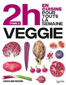 2 h en cuisine pour toute la semaine. Vol. 2. En 2h je cuisine veggie pour toute la semaine : 80 menus faits maison, sans gâchis et avec des produits de saison | Caroline Pessin, Charly Deslandes