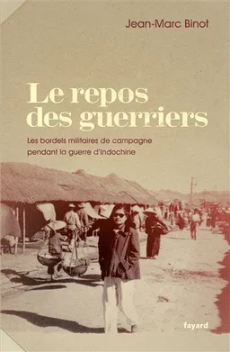 Le repos des guerriers : les bordels militaires de campagne pendant la guerre d'Indochine | Jean-Marc Binot