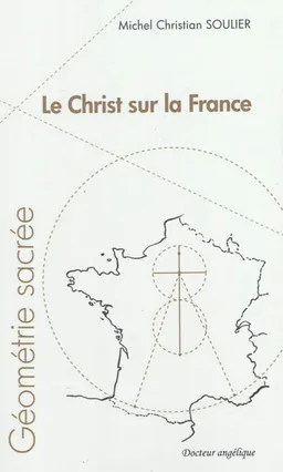 Le Christ sur la France : géométrie sacrée | Michel Christian Soulier