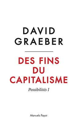 Des fins du capitalisme. Vol. 1. Possibilités | David Graeber