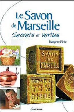 Le savon de Marseille : secrets et vertus | Françoise Périer