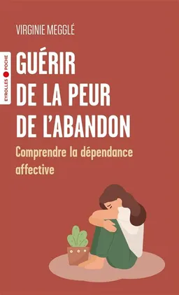 Guérir de la peur de l'abandon : comprendre la dépendance affective | Virginie Megglé