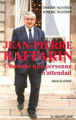 Jean-Pierre Raffarin : l'homme que personne n'attendait | Thierry Mantoux, Aymeric Mantoux