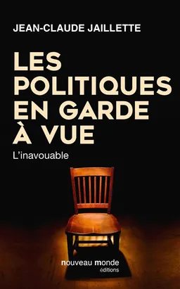 Les politiques en garde à vue : l'inavouable | Jean-Claude Jaillette, Frédéric Ploquin