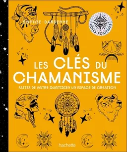 Les clés du chamanisme : faites de votre quotidien un espace de création | Sophie Dardenne