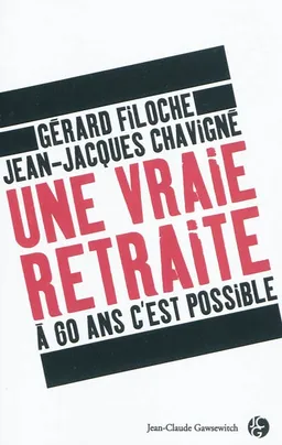 Une vraie retraite à 60 ans, c'est possible : 10 questions, 10 réponses | Jean-Jacques Chavigné, Gérard Filoche
