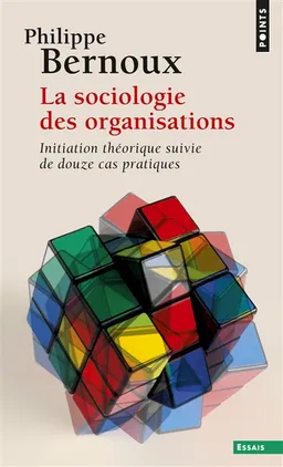 La sociologie des organisations : initiation théorique suivie de douze cas pratiques | Philippe Bernoux