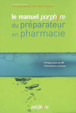 Le manuel porphyre du préparateur en pharmacie : préparation du BP, formation continue | Marie-José Mathieu, Jean-Marie Fonteneau, Marie-José Mathieu, Jean-Marie Fonteneau