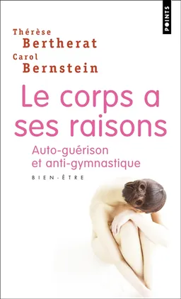 Le corps a ses raisons : auto-guérison et anti-gymnastique | Thérèse Bertherat