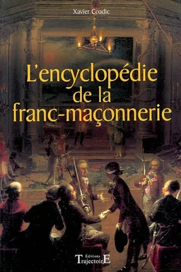 Encyclopédie de la Franc-Maçonnerie : histoire, obédiences, personnages, symboles et vocabulaire | Xavier Coadic