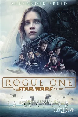 Rogue One : a Star Wars story | Alexander Freed, Chris Weitz, Tony Gilroy, John Knoll, Gary Whitta
