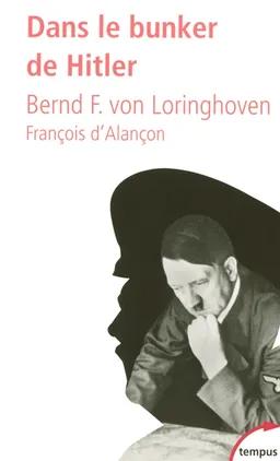 Dans le bunker de Hitler : 23 juillet 1944-29 avril 1945 | Bernd Freytag von Loringhoven, François d' Alançon