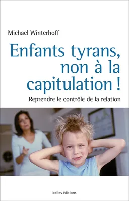 Enfants tyrans : non à la capitulation ! : pourquoi l'éducation seule ne suffit pas et comment sortir de l'impasse | Michael Winterhoff