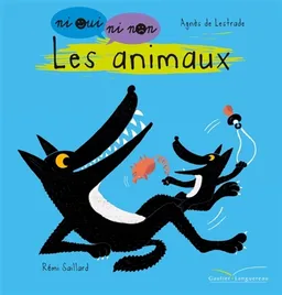 Les animaux : ni oui ni non | Agnès de Lestrade, Rémi Saillard