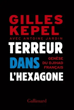 Terreur dans l'Hexagone : genèse du djihad français | Gilles Kepel, Antoine Jardin